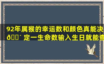92年属猴的幸运数和颜色真能决 🌴 定一生命数输入生日就能查